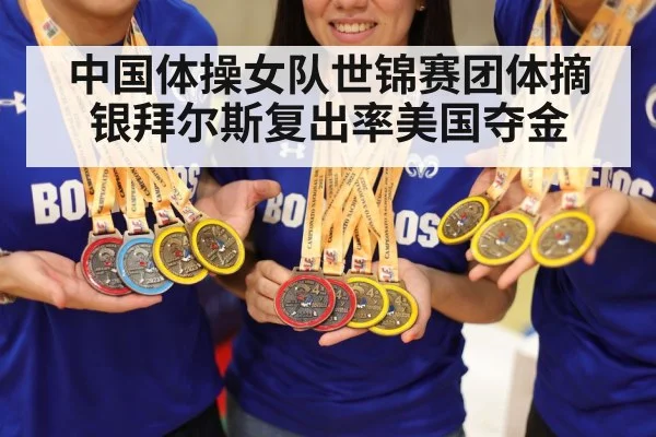 中国体操女队世锦赛团体摘银拜尔斯复出率美国夺金