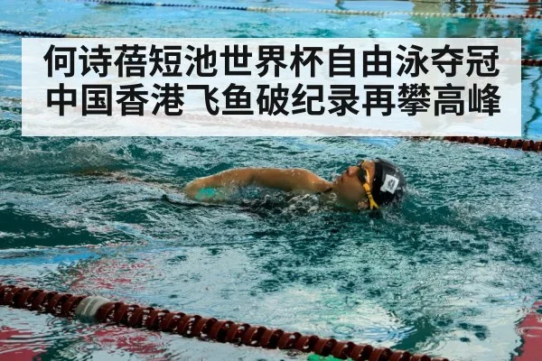 何诗蓓短池世界杯自由泳夺冠 中国香港飞鱼破纪录再攀高峰